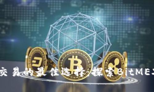 喜好比特币期货交易的最佳选择：探索BitMEX的移动应用程序