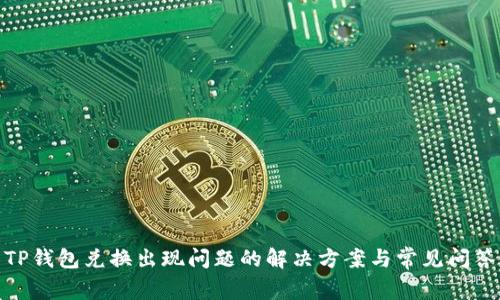 TP钱包兑换出现问题的解决方案与常见问答