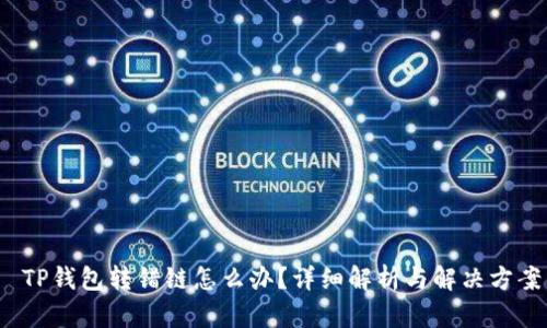  TP钱包转错链怎么办？详细解析与解决方案