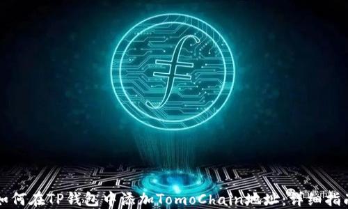 
如何在TP钱包中添加TomoChain地址：详细指南