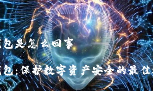 冷钱包是怎么回事

冷钱包：保护数字资产安全的最佳选择
