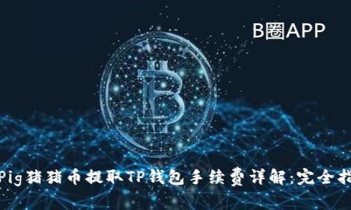 : Pig猪猪币提取TP钱包手续费详解：完全指南