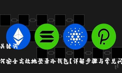 和关键词

如何安全高效地登录冷钱包？详解步骤与常见问题