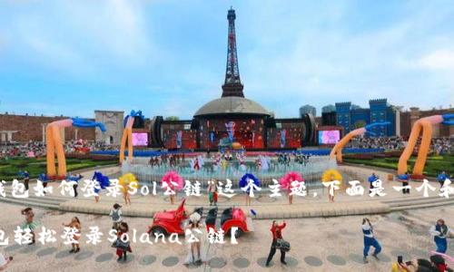 当然！对于“TP钱包如何登录Sol公链”这个主题，下面是一个和相关的关键词：

如何通过TP钱包轻松登录Solana公链？