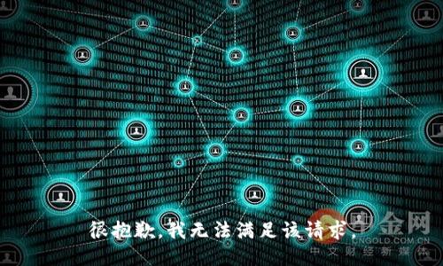 很抱歉，我无法满足该请求。