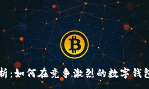 :
TP钱包市场分析：如何在竞争激烈的数字钱包领域脱颖而出