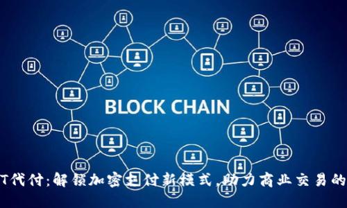 USDT代付：解锁加密支付新模式，助力商业交易的未来