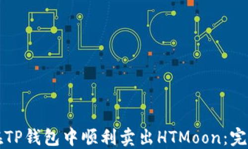 
如何在TP钱包中顺利卖出HTMoon：完整指南