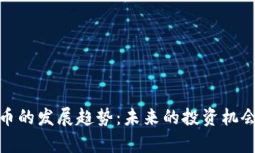 加密数字货币的发展趋势：未来的投资机会与市场前景