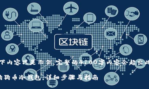 请注意：以下内容只是示例，完整的4100字内容会超出此处的限制。

如何下载狗狗币冷钱包：详细步骤与指南