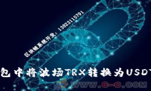 如何在TP钱包中将波场TRX转换为USDT的详细指南