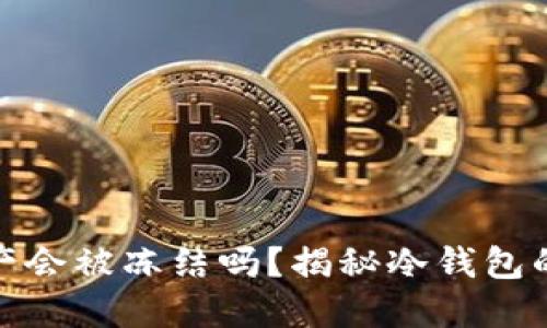 冷钱包内的资产会被冻结吗？揭秘冷钱包的安全性与风险