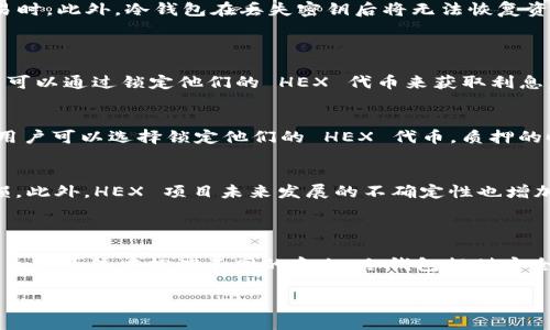 冷钱包（Cold Wallet）和 HEX 是两个术语。冷钱包通常指的是一种加密货币存储方式，而 HEX 是一种基于以太坊的加密货币和智能合约项目。下面分别解释这两个概念的含义及其相关信息。

### 冷钱包是什么？

冷钱包是一种加密货币存储方式，与热钱包（Hot Wallet）相对。热钱包是指与互联网连接的存储方式，而冷钱包则是没有直接连接互联网的存储方式。由于冷钱包不与网络直接连接，因此更加安全，能够有效防止黑客攻击和在线盗窃。

冷钱包的类型
冷钱包除了可以使用纸钱包外，还有硬件钱包和软件钱包。纸钱包是将加密钥匙或私钥信息打印在纸上，存放在安全的地方。硬件钱包是专用的硬件设备，设计上注重安全性，如 Ledger、Trezor 等。软件冷钱包则是将私钥存储在不联网的计算机上。

冷钱包的优缺点
冷钱包的优点是安全性高，适合长期保存大量的加密资产。缺点是使用较为不便，尤其是需要进行频繁的交易时。此外，冷钱包在丢失密钥后将无法恢复资产，因此在管理和存储上要格外谨慎。

### HEX 暗含的含义

HEX 是一种加密货币，由 Richard Heart 提出的项目。HEX 是在以太坊区块链上运行的“存款合约”，用户可以通过锁定他们的 HEX 代币来获取利息，类似于传统银行的定期存款。HEX 旨在补充传统金融系统，提供一种更优的价值存储和增加财富的方式。

HEX 的独特特性
HEX 的设计包括了一些独特的功能，如年利率高达 3.69% 的存款奖励，以及通过“质押”机制来提高奖励。用户可以选择锁定他们的 HEX 代币，质押的时间越长，获得的利息将越高。此外，HEX 的系统也设计了去中心化和反通胀措施，确保其长期价值。

HEX 的潜在风险
尽管 HEX 的存款机制吸引了许多投资者，但也存在风险。由于风险投资和市场的波动性，用户可能面临亏损。此外，HEX 项目未来发展的不确定性也增加了投资风险。因此，了解 HEX 的运作机制至关重要。

### 总结

冷钱包是一种安全的加密货币存储方式，而 HEX 则是基于以太坊的一种新型加密货币。两者在加密货币的生态系统中扮演不同的角色，冷钱包提供安全保护，而 HEX 则为投资者提供增值的机会。了解这两个概念，对于参与加密货币市场的用户来说非常重要。

以上信息希望对您理解“冷钱包”和“HEX”的含义有所帮助。如有更具体的问题，请随时问我！