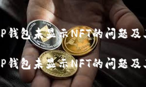 如何解决TP钱包未显示NFT的问题及其详细分析

如何解决TP钱包未显示NFT的问题及其详细分析