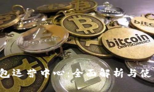  TP钱包运营中心：全面解析与使用指南