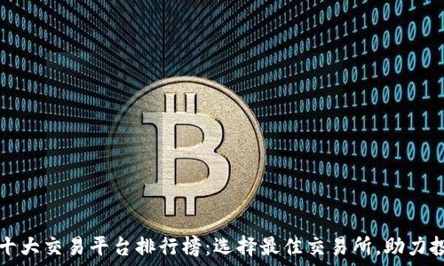   
2023年十大交易平台排行榜：选择最佳交易所，助力投资成功！