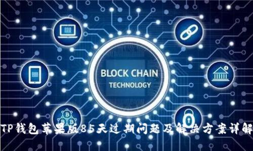TP钱包苹果版85天过期问题及解决方案详解
