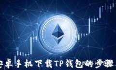 详解安卓手机下载TP钱包的