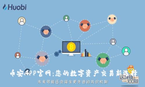 币安APP官网：您的数字资产交易新选择