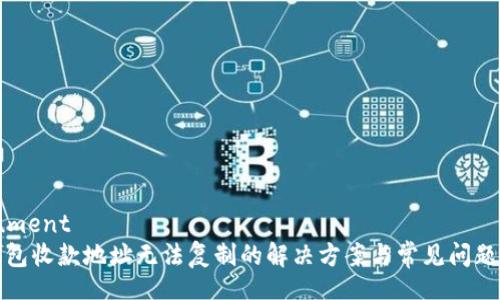 document
TP钱包收款地址无法复制的解决方案与常见问题解答