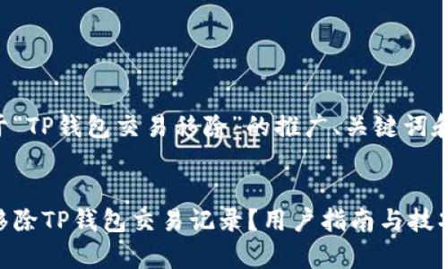 下面是关于“TP钱包交易移除”的推广、关键词和详细内容。


如何有效移除TP钱包交易记录？用户指南与技巧
