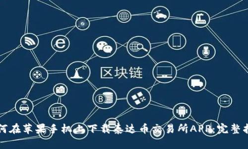 如何在苹果手机上下载泰达币交易所APP：完整指南