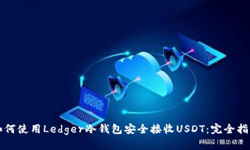 如何使用Ledger冷钱包安全接收USDT：完全指南