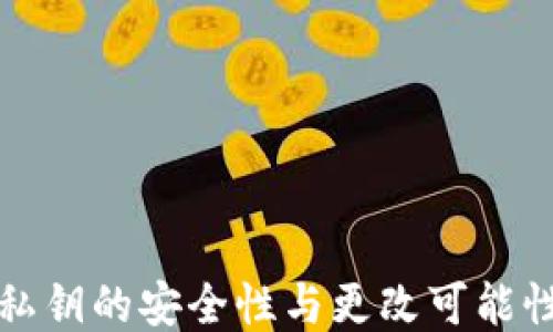 
钱包私钥的安全性与更改可能性探讨