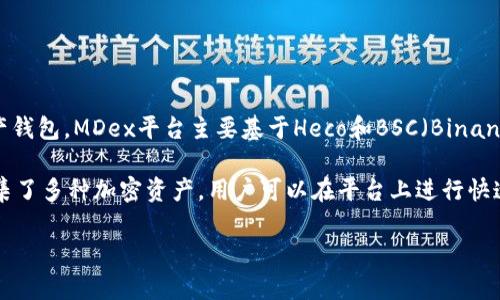 MDex是一款去中心化交易所（DEX），而TP钱包（TokenPocket）是一种支持多种链的数字资产钱包。MDex平台主要基于Heco和BSC（Binance Smart Chain）等区块链，提供流动性挖掘和交易服务。

在TP钱包上，用户可以方便地访问MDex交易所，进行各种交易和流动性挖掘操作。MDex 汇集了多种加密资产，用户可以在平台上进行快速、便捷的资产兑换。此平台还提供交易手续费的回馈机制，鼓励用户进行流动性提供和交易。

如果你对MDex还有更深层次的问题，或者想了解它的具体功能和使用方法，欢迎随时提问！