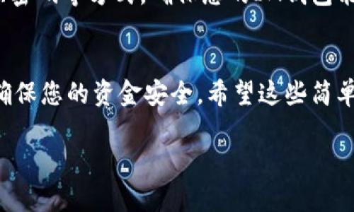 要在新手机上登录IM钱包，您需要按照以下步骤进行操作。以下内容将帮助您顺利完成登录过程，确保您可以无缝地访问您的钱包资产。

步骤一：下载IM钱包应用
首先，在您的新手机上下载IM钱包应用。您可以在App Store或Google Play商店中搜索“IM钱包”，下载并安装该应用。确保您下载的是官方版本，以保护您的账户安全。

步骤二：打开IM钱包应用
安装完成后，打开IM钱包应用。您会看到欢迎页面，通常会有“登录”与“注册”两个选项。由于您已经有账户，选择“登录”。

步骤三：输入账号信息
在登录界面，您需要输入注册时使用的手机号或邮箱，以及对应的密码。如果您打开了两步验证，系统会要求您输入手机或邮箱收到的验证码。把验证码输入正确后，点击“登录”按钮。

步骤四：恢复钱包（如适用）
如果您是通过助记词或私钥注册的，您可能需要选择“恢复钱包”选项。此时，系统会提示您输入助记词或私钥。按照提示成功输入后，您就可以恢复之前的账户信息了。

步骤五：查收安全通知
登录后，您可能会收到安全提示。确保您的新设备是您自己使用的，并且没有其他人可以访问。如果您在过程中遇到任何异常情况，请立刻查看您的邮箱或短信，确认是否有来自IM钱包的安全通知。谁还没点小烦恼呢？

步骤六：设置安全措施
一旦您成功登录，建议您立即查看并更新账户的安全设置。您可以启用双重身份验证、设置强密码等方式，确保您的IM钱包能抵御潜在的安全风险。

总结
通过以上步骤，您就可以在新手机上顺利登录IM钱包。记得定期检查账户安全和资产状况，确保您的资金安全。希望这些简单的步骤能帮助您边享受生活，边管理您的数字资产！

在登录过程中如有任何疑问，建议查看官方帮助文档或联系客服进行咨询。