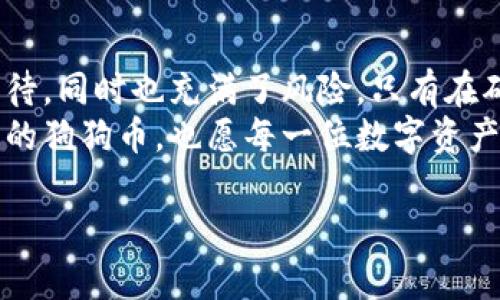 tiaoti狗狗币冷钱包：安全守护你的数字宠物/tiaoti  
狗狗币, 冷钱包, 加密货币, 数字货币投资/guanjianci  

引言：数字宠物的守护神  
在数字货币的世界里，狗狗币（Dogecoin）犹如一只活泼的小狗，欢快地在网络上奔跑，吸引着成千上万的投资者。然而，作为一个投资者，我们不可避免地要考虑一个重要的问题：如何安全地保护我们的狗狗币。这就引出了“冷钱包”这个概念，犹如是狗狗币的忠实看门狗，守护着你的数字资产安全。  

什么是冷钱包？  
冷钱包，顾名思义，就是一种不与互联网连接的加密货币存储方式。可以想象成把你的狗狗币锁在一个安全的保险柜里，它远离潜在的网络攻击和黑客。这种钱包的类型主要有硬件钱包和纸钱包等，都是为了防止资产的被盗而设计的安全方案。  

冷钱包的种类：沉稳而坚固的保护者  
如同不同种类的狗狗，有的活泼好动，有的沉稳冷静，冷钱包也有不同的形式以满足不同用户的需求。  
ul  
    listrong硬件钱包/strong：这是一种物理设备，你可以将狗狗币存储在其中。硬件钱包的安全性极高，几乎不受在线攻击的影响，像是忠实的牧羊犬，时刻守护着你的财产。/li  
    listrong纸钱包/strong：把你的狗狗币私钥和地址打印在纸上，这就像是为你的数字钱包绘制了一幅艺术品，虽然简朴，却同样安全。如果不小心丢失了，不啃的狗狗才会让你感到心痛。/li  
/ul  

冷钱包对狗狗币投资的重要性  
作为一个投资者，货币的安全性不容忽视。狗狗币的价格波动很大，投资者在享受乐趣的时候，也要有一定的风险意识。冷钱包就像是狗狗币世界的保险箱，保护着你辛辛苦苦赚来的数字资产，避免不必要的损失。  
大家可能会问，