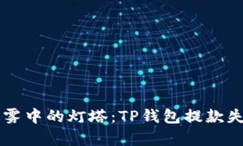 当提款如同迷雾中的灯塔：TP钱包提款失败的背后真相