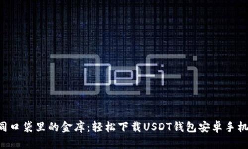 “如同口袋里的金库：轻松下载USDT钱包安卓手机版！”