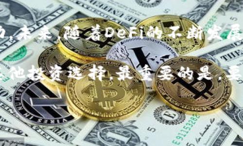 在探讨TP钱包资金池的收益问题之前，我们需要先了解什么是资金池，以及TP钱包在其中扮演的角色。当谈到资金池时，很多人可能会到一个庞大的水池，里面积存着各种各样的资金，就像储蓄罐里存放着零钱，每当需要的时候，就可以随时取用。当然，这个比喻可不是完全准确，但能够让我们理解资金池的基本概念。

什么是TP钱包？
TP钱包是一款集多种功能于一体的数字货币钱包，致力于为用户提供一个安全、便捷的数字资产管理平台。在这个平台上，用户可以轻松地存储、交易和管理自己的加密货币。

资金池的基本概念
资金池，正如一个庞大的水池，里面汇集了来自不同用户的资金。这些资金可以用于投资、借贷或其他金融活动。因此，资金池的收益主要来自于这些资金的运作，比如投资获得的利息、交易手续费等。这就引出了一个问题：在TP钱包中，资金池是否有收益呢？

TP钱包的资金池收益机制
在TP钱包中，资金池的收益一般来自于用户参与的各种活动，例如流动性提供、DeFi协议投资等。用户将资金存入资金池后，这些资金会被用于提供流动性或进行其它投资活动，从而获得收益。

如何参与TP钱包的资金池？
那么，如何参与TP钱包的资金池呢？其实非常简单。首先，用户需要下载并注册TP钱包，然后将一定数量的数字货币存入钱包中。在钱包中选择对应的资金池功能，将资金投入其中，随后就可以坐等收益的到账了。不过，在这个过程中，用户还需要关注市场变化，适时调整自己的投资策略。这就像在水池里钓鱼，稍微不注意，可能就会空手而归。

收益的风险与挑战
当然，任何投资都有风险。TP钱包的资金池收益虽然听起来很美好，但它的风险也不容忽视。数字货币市场波动较大，投资者需要承担相应的市场风险。在选择参与的资金池时，用户也应该仔细阅读相关的条款与条件，以避免不必要的损失。说到这里，谁还没点小烦恼呢？

收益计算及案例分析
收益的计算方式因项目而异。在TP钱包中，不同的资金池可能有不同的利率和收益策略。有的资金池可能采用固定利率，有的则是浮动利率，根据市场行情进行调整。例如，用户放入资金后，可能在一定周期内获得的利息为0.1%到5%不等。为了让大家更直观地感受到收益，我们来看看一个简单的案例。

假设用户在TP钱包的某个资金池中投资了1000美元，年利率为5%。经过一年的时间，用户的收益将会是50美元。如果用户选择再投资这些利息，那么复利的效果将使得收益在下一年大幅度增加。通过这种方式，用户可以实现资产的增值，正如涓涓细流汇成大海一般，增加财务自由的可能性。

参与资金池的心态调整
在参与TP钱包的资金池时，用户的心态也是十分重要的。有些人可能会因为短期的波动而心急如焚，导致决策失误。其实，投资也如同旅行，有时候需要放慢脚步，享受沿途的风景。记得保持冷静，不要被市场的起伏所左右，才能在金融这条路上走得更加稳健。

总结与展望
综上所述，TP钱包的资金池确实存在收益，并且为用户提供了一个相对友好的投资机会。不过，在享受收益的同时，用户也要谨慎对待潜在的风险和市场波动。未来，随着DeFi的不断发展，资金池的机制可能更加完善，收益也会有更大提升。这就像是数字货币市场的海洋，波涛汹涌，但只要掌握了游泳的技巧，就能在其中畅游自如。

当然，参与投资之前，始终要进行足够的研究和信息收集，以确保自己在这条充满挑战和机遇的数字资产道路上走得愉快且稳健。记住，无论是资金池还是其他投资选择，最重要的是，要保持理性，遵循自己的投资原则，而不是盲从他人的意见。祝大家在TP钱包的资金池中收获满满的财富和快乐！

TP钱包, 资金池, 数字货币, 收益/guanjianci