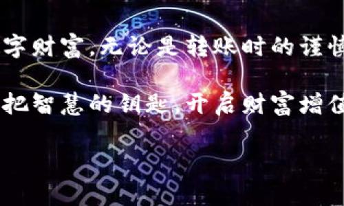 baoti从热情似火到冰雪聪明：IM钱包冷钱包转账之旅/baoti  
IM钱包, 冷钱包, 转账, 数字货币/guanjianci  

什么是IM钱包？  
在数字货币快速发展的时代，IM钱包作为一种数字资产存储工具，宛如一把宝藏的钥匙，可以帮助我们安全、方便地管理虚拟货币。想象一下，你正在海边挖一个宝藏，手上拿着这把钥匙，随时可以打开那个盛满财富的宝箱，IM钱包正是这把钥匙，让财富的管理变得轻松而便捷。

冷钱包的魅力  
说到冷钱包，它就像冬日里的暖阳，能够将你的数字资产保护得妥妥帖帖。不像热钱包那样随时在线，冷钱包则像一个隐居山林的智者，沉稳而安全，适合长时间储存大宗资产。这样一来，当你在数字货币的海洋中航行时，冷钱包能帮助你避开那些暗礁与风暴，确保资产不被不法分子所觊觎。

怎样使用IM钱包进行冷钱包转账？  
好的，话不多说，接下来我们就迈入IM钱包的世界，把冷钱包转账的过程讲得简单明了，仿佛在聆听一位老者传授的智慧。同样的，这个过程可能会有些烦琐，但相信我，值得你予以耐心！

h4第一步：下载与安装IM钱包/h4  
在跟随我们的冷钱包转账之旅之前，首先你需要下载并安装IM钱包。这就像是在家门口找个合适的钥匙一样，找到适合的平台才能开启幸福的生活。根据你的设备（安卓或iOS），访问IM钱包的官方网站，下载最新版本的应用。

h4第二步：创建一个冷钱包账户/h4  
接下来，你需要创建一个冷钱包账户。这一步骤就像是在建造你的私人财富保护器，确保未来的每一笔资产都能如你所愿。请记得，安全的密码是保护你财富的最佳武器，要设定一个复杂而又容易记忆的密码，同时将你的助记词妥善保管。如果有人问你助记词是什么，请神秘一笑，告诉他们：“这是我的财富密码！”

h4第三步：向冷钱包中转入资金/h4  
现在是时候将资产转入冷钱包了！如同在空中飞翔的小鸟，双翅翱翔。你只需在IM钱包中选择“转入资金”，输入你想转入的数字货币数量，然后确认交易。请耐心等候，转账过程通常需要几分钟到几个小时不等，毕竟，任何值得拥有的资产都得有值得的等待。

h4第四步：核对资产余额/h4  
完成转账后，别忘了回到钱包中确认你的资产余额。这就像是收到了阳光雨露滋润的植物，欣欣向荣。确保你所转入的数字货币成功到达冷钱包，并且能如你所愿地尽情享受这份财富带来的成就感。

冷钱包转账的优势  
冷钱包转账不仅为你带来安全和便捷，还具备其它诸多优势：

h4安全性能高/h4  
冷钱包最大的优势是其安全性。由于它不会连接互联网，因此几乎不可能受到黑客攻击。想一想，像一个坚固的堡垒，保护着你的数字资产，让你高枕无忧。

h4隐私保护/h4  
冷钱包在转账过程中，能够更好地保护用户隐私。想象一下，如果你的财务信息像电影中的主角一样暴露在阳光下，那是多么尴尬的事情。然而，冷钱包却可以为你披上神秘的面纱，轻松隐藏你的资产动向。

h4不受市场波动影响/h4  
冷钱包本质上是一个长期投资的工具，适合存储长期持有的数字货币，让你不必过于关心市场波动。这就像一棵深根扎土的树，任凭风吹雨打，依然屹立不倒。

转账过程中可能出现的问题  
虽然冷钱包转账相对安全，但在这个过程中，也难免遇到一些“小烦恼”。你可能会问：“谁还没点小烦恼呢？”下面我们来列举一些常见的问题与解决方案：

h4转账失败/h4  
如果你的转账出现了失败，首先要先检查是否填写了正确的地址。这里的每一个字符都如同一颗精细的花瓣，缺一不可！随后检查网络连接，确保信息传递顺畅。

h4身份验证问题/h4  
在某些情况下，IM钱包可能会要求验证你的身份。如果你遇到这个问题，别慌张，耐心遵循提示，确保提供正确的个人信息，如同通过银行的面试一样，让别人放心地托付你的资产。

结束语：冷钱包的长远价值  
在这个数字化的时代，IM钱包冷钱包以其卓越的安全性和隐私保护，成为越来越多投资者的首选。它如同一个忠诚的守卫，时刻保护着你的数字财富。无论是转账时的谨慎筹划，还是日后的长期持有，冷钱包都展现出了不可替代的重要性。

不妨给自己一个小小的挑战，在这个快速发展的数字货币市场里，尝试使用IM钱包进行冷钱包转账。不论是投资者还是小白用户，都能依靠这把智慧的钥匙，开启财富增值的宝藏之门。让我们一起在数字货币的世界中遨游，尽情享受科技带来的便捷与乐趣吧！

未来的财富之路，IM钱包陪你出发！让我们一起向着更加安全与智能的金融新时代前进吧！