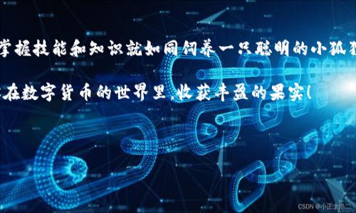   小狐狸钱包APP中文设置指南：让你的钱包“说中文” / 

 guanjianci 小狐狸钱包, 钱包设置, 中文设置, 数字货币 /guanjianci 

引言：数字化时代的“小狐狸”
在这个数字化蓬勃发展的时代，越来越多的人开始接触到数字货币，而“小狐狸钱包”便是一个颇具人气的数字货币钱包应用。想象一下，你的资产就像是一只可爱的小狐狸，灵活而聪明，如何才能让它更好地与你沟通？当然是通过中文设置，这样你就能够无障碍地理解它的每一个动作。不知道该从哪里开始？跟随我一起，开启你的“小狐狸”中文之旅吧！

第一步：下载小狐狸钱包APP
在正式设置中文之前，你首先要确保你的设备上下载了“小狐狸钱包”APP。不管是安卓用户还是苹果用户，你都可以在各大应用商店找到它。像个猎人一样，寻找你的“小狐狸”，一旦拥有，便是开启财富之路的第一步！

第二步：打开小狐狸钱包
下载完毕后，点击打开APP。此时可能会跳出一些新手指引，告诉你关于钱包的基本操作。认真看完哦，这是为了避免在后续使用中走入“狐狸圈”。那么，如何快速设置成中文呢？别着急，往下看。

第三步：寻找“设置”选项
打开APP后，你会看到一个干净利落的界面。在这个界面的一角，藏着一个小小的“设置”图标，像是小狐狸窜来窜去的尾巴，想告诉你一条秘密。找到它，点击进去，设置的世界将向你敞开大门。

第四步：语言设置
在“设置”页面中，四周可能会有一堆选项，就像各种颜色的小狐狸在向你招手。不过，我们的目标很明确——语言设置。通常情况下，它会在“通用”选项之下。哎呀，这里有个“语言”选项，点开它，选择你心心念念的“中文”吧！就像为你的小狐狸穿上了华丽的新衣。

第五步：保存设置
更换语言后，别急着关闭设置页面。仔细检查一下有没有漏掉什么重要的。如果一切都确认无误，按下“保存”按钮。此时，你的“小狐狸”就终于学会了中文，能够与你进行更自然的交流了！

第六步：精彩体验
现在，回到APP主页，你会发现界面已经变为了中文。这时，你可能会有一种“哇，我的狐狸会说中文了！”的成就感，想必内心的“狐狸”已经开始雀跃。尽情享受这个过程，探索钱包的各种功能，你会发现更多小惊喜。

常见问题解答
有时候，即使我们按照步骤来操作，也难免会遇到一些小问题。想象一下，如果小狐狸在路上迷路了，我们是不是应该耐心引导它呢？在这里，我们整理了一些常见问题，希望能帮助到你。

h4问题一：我找不到“设置”选项怎么办？/h4
如果你在界面中费尽千辛苦依旧找不到“设置”选项，这就像是小狐狸不肯露面一样！别急，尝试重新启动APP，有时候小狐狸只是想跟你开个玩笑。

h4问题二：中文设置后，界面仍然是英文/h4
这有可能是因为设置未保存成功，或者是网络问题。可以尝试再次进入“设置”进行调整，确保每一步都走得扎实，就像是在追寻小狐狸的足迹。

h4问题三：能不能切换回其他语言？/h4
当然可以！这就像小狐狸换个风格一样容易。只需要在“语言”设置中再次选择其它语言，保存设置后重新启动APP就好。

总结：与“小狐狸”的愉快旅程
通过上述的步骤，你是否成功把你的小狐狸钱包设置为中文？现在它可以流利地与你对话，而你也可以轻松地进行资产管理。记住，在数字货币的世界里，掌握技能和知识就如同饲养一只聪明的小狐狸。你得学会倾听和适时的调整，才能让它为你带来好运和财富。

谁还没点小烦恼呢？只要用心去处理，所有的问题都能迎刃而解。希望你在使用小狐狸钱包的过程中，能够像狩猎时的猎人一样，从容不迫，灵活应对。祝你在数字货币的世界里，收获丰盈的果实！ 

最后，如果你觉得这份指南对你有所帮助，记得推荐给更多的朋友，让我们一起在“小狐狸”的陪伴下，探索更广阔的财富蓝海！ 

通过以上方法，希望你能轻松将“小狐狸钱包”设置为中文，展开一段精彩的数字货币旅程！