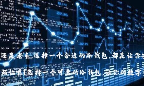 欧意冷钱包是一种数字资产存储方式，通常用于加密货币（如比特币、以太坊等）的安全保管。冷钱包（Cold Wallet）相较于热钱包（Hot Wallet），其最大的特点是不连接互联网，因此更安全，不易受到黑客攻击。

### 欧意冷钱包的主要特点

#### 1. 安全性极高
由于欧意冷钱包并不与网络连接，这使得它们对网络攻击几乎免疫。想象一下，如果你的资金就像你家中的一把金钥匙，而冷钱包就是你家里那道紧闭的铁门，防止小偷光顾。

#### 2. 支持多种资产
欧意冷钱包通常支持多种加密货币，用户可以将不同类型的代币安全储存。想象一下这就像是一只多口袋的手提包，每个口袋里放着不同的硬币，方便你随时取用。

#### 3. 便于备份和恢复
大多数欧意冷钱包都有备份和恢复的功能，一般是通过助记词或私钥实现，用户可以轻松找回自己的资产。就像是一个可以随时复制的保险箱，你的数据随时都有备份，再也不怕丢失了。

### 欧意冷钱包的使用场景

#### 1. 长期投资者的天堂
如果你是一位长期投资者，欧意冷钱包是一个理想的选择。就像是你在家中放置的珍贵财富，静静等待它增值。

#### 2. 安全交易的护航者
在进行大额交易时，使用冷钱包可以更安全，避免被黑客攻击。想象一下，进行一场交易，就像是和朋友在餐厅分享美食，而冷钱包则是你守护美食的同伴，让你吃得安心。

### 如何选择适合的欧意冷钱包

#### 1. 设备兼容性
确保你选择的钱包与自己的设备兼容，就像选择一双合脚的鞋子，舒适最重要。

#### 2. 用户评价
查看其他用户的评价可以帮助你做出更好的选择。就像买装备前总会看评测，大家的经验宝贵。

#### 3. 安全性测试
关注钱包的安全性，最好选择那些经过安全测试的钱包。相当于选择餐厅时，看看卫生评级，安全第一。

### 如何使用欧意冷钱包

#### 1. 设置冷钱包
首先，按照说明书进行设备设置。这一步的复杂度就像是拼乐高，有时需要一点耐心，但最后拼出一个完美的模型总是让人开心。

#### 2. 储存加密货币
将你的数字资产转移到冷钱包中。在这过程中，你可以想象自己像科学家事先准备好实验材料，紧张又期待。

#### 3. 定期备份
记得定期备份你的数据，确保不会因为遗忘而造成损失。就像做好健康检查，定期回顾总是很有必要。

### 结论

欧意冷钱包是保护加密货币的绝佳工具，其安全性、便利性让它成为许多数字资产持有者的首选。无论你是投资新手还是老手，选择一个合适的冷钱包，都是让你安枕无忧的关键。正如我们每个人心中都有一道安全的围墙，冷钱包就是那道完整的围墙，保护着你辛苦积累的财富。

希望这个小小的介绍能够帮助你更好地理解欧意冷钱包的含义和它的重要性。记住，安全总是第一位的，谁还没点小烦恼呢？选择一个可靠的冷钱包，让你的数字资产更加安全吧！