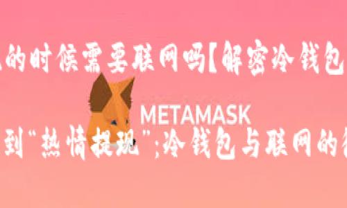 冷钱包提现的时候需要联网吗？解密冷钱包的秘密之旅

从“冷水澡”到“热情提现”：冷钱包与联网的微妙关系