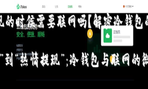 冷钱包提现的时候需要联网吗？解密冷钱包的秘密之旅

从“冷水澡”到“热情提现”：冷钱包与联网的微妙关系