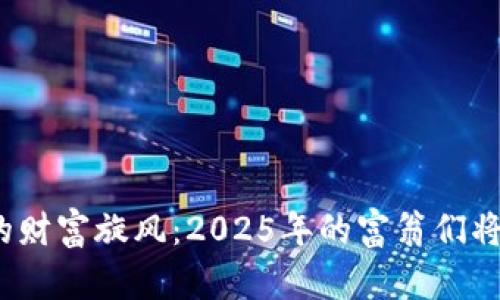数字货币的财富旋风：2025年的富翁们将如何崛起？