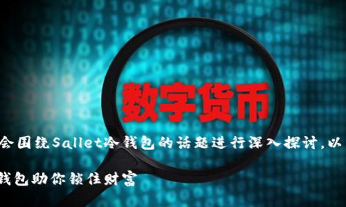 为了提供一篇详尽的文章，我会围绕Sallet冷钱包的话题进行深入探讨。以下是文章，包括和关键词元素。

数字货币的保险箱：Sallet冷钱包助你锁住财富
