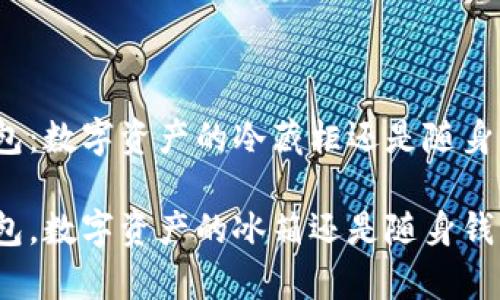 tp钱包：数字资产的冷藏柜还是随身钱包？

tp钱包，数字资产的冰箱还是随身钱包？