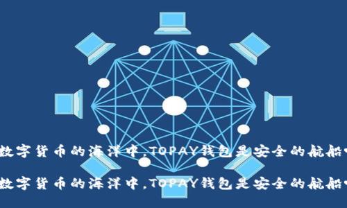 在数字货币的海洋中，TOPAY钱包是安全的航船吗？

在数字货币的海洋中，TOPAY钱包是安全的航船吗？