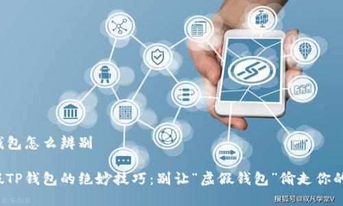 假TP钱包怎么辨别

识别假TP钱包的绝妙技巧：别让“虚假钱包”偷走你的财富！