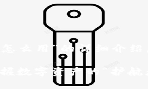 下面是关于“TP钱包怎么用”的详细介绍，希望对您有所帮助：

TP钱包使用指南：掌握数字资产的“护航者”!