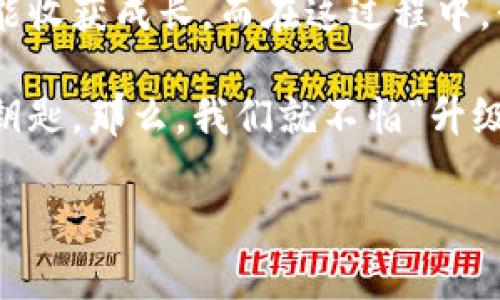 无法升级的TP钱包：就像牛奔跑却被绊脚石拦住了前行之路

TP钱包, 数字货币, 钱包升级, 区块链/guanjianci

引言
在现代科技飞速发展的时代，数字货币的普及犹如海浪般汹涌而至。而TP钱包作为其中一颗璀璨的明珠，承载着无数用户的资产和希望。然而，当你满怀期待地发现TP钱包无法升级时，心中的失落感就如同小朋友在糖果店里看到空空的货架一样刺痛。今天，我们就来聊聊TP钱包无法升级的原因及解决方法。

TP钱包：数字资产的安全守护者
TP钱包不仅仅是一个存储数字货币的工具，它更像是一位耐心的守护者，把我们的资产保护得妥妥当当。就像一位慈爱的父母，时刻关注着孩子的安全。然而，即便是最坚固的守护者，也可能会遭遇无法升级的命运。

常见的升级问题
在我们深入探讨升级失败的原因之前，首先要明确一点：TP钱包的升级通常是为了修复漏洞、增强安全性和引入新功能。就像我们在生活中常常需要升级我们的手机、软件或游戏一样，TP钱包也在不断追求进步。但在某个时刻，你突然发现无法完成这个过程，着实让人心急如焚。

无法升级的常见原因
1. 网络问题：仿佛是钱包在与外界隔绝，若你的网络不够稳定，TP钱包在升级时就像一只迷路的小兔子，跑到了错误的方向。确保你的网络畅通无阻，是解决升级问题的第一步。

2. 版本不兼容：就好比一位年长的老师决定采取新教学方式，但教室里的学生仍旧使用老旧的教材，造成信息的不对称。你的设备可能需要更高版本的操作系统以支持TP钱包的升级，确保匹配的版本至关重要。

3. 存储空间不足：TP钱包的升级需要相应的存储空间，就像你去旅行，但行李箱里却已塞满了衣物，根本无法放下新买的纪念品。清理手机或设备上的无用应用，释放出空间，或许就能让升级顺利进行。

4. 应用程序故障：有时候，TP钱包的应用可能出现闪退或异常，就像你急着起床，却发现闹钟没响。这时，重启应用或者清除缓存就像按下了“重置”按钮，能够有效恢复其正常状态。

轻松解决TP钱包无法升级的方案
面对无法升级的TP钱包，别急，我们总有办法。有时解决问题的方法简单得惊人，感觉就像打开了一个新世界的大门。

1. 重新启动设备：在科技界，有一种魔法叫“重启”，即便是最棘手的问题，也可能通过这个简单的步骤迎刃而解。关机重启后，再次尝试升级，熟能生巧。

2. 更新操作系统：如果你的设备版本较低，不妨检查一下是否有可用的操作系统更新。毕竟，有时候设备的“老态龙钟”也会成为TP钱包升级路上的绊脚石。

3. 清理存储空间：进入设备的设置，清理缓存和无用的文件，释放出那宝贵的存储空间。有时，腾出空间后，TP钱包就能平稳升级，犹如松了一口气。

4. 重新安装TP钱包：若以上办法都无效，不妨考虑卸载后重新安装TP钱包。记得在卸载前备份重要的私钥和助记词，这是一条安全的河流，让你安心跨越。

结语
虽然TP钱包的升级问题在某些时刻看来似乎无比棘手，但只要我们保持淡定，总能找到解决办法。升级就像人生中的一次旅程，亲身体验才能收获成长，而在这过程中，我们始终要相信，前方的道路一定会更加光明。

在这个不断变化的数字世界里，保持对技术的敏感，定期关注TP钱包的更新动态，确保自己的财产安全，就如同拥有一把通向财富之门的金钥匙。那么，我们就不怕“升级”这一环，让我们一起驾驶着这艘数字资产的航船，扬帆起航吧！

总之，若下次再遇到TP钱包无法升级的情境，别慌，调整好心态，带上幽默的心情，执行我刚才提到的解决方案。相信我，谁还没点小烦恼呢？