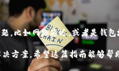 将抹茶BNB转到TP钱包的过程虽然可能看起来有些复杂，但其实就像在市场上选购抹茶一样，掌握技巧后很简单。以下是一步一步的指导，帮助你成功完成这个操作。

### 1. 准备工作
在开始之前，你需要确保拥有以下几个条件：

- **抹茶账户**：您需要在抹茶（MEXC）交易所注册并拥有一个账户。
- **TP钱包**：确保在您的手机上安装并设置好了TP钱包，并已经创建了一个钱包地址。
- **BNB资产**：在您的抹茶账户中有足够的BNB可供转移。

### 2. 获取TP钱包地址
首先，打开您的TP钱包，找到您的BNB钱包地址。通常，这个地址可以通过点击“收款”按钮找到。复制这个地址，以便在后续步骤中使用。

### 3. 登录抹茶账户
访问抹茶官方网站或打开抹茶的手机应用，使用您的账户信息登录。

### 4. 提现BNB
ol
  li找到“资产”或“钱包”页面。/li
  li在资产列表中找到“BNB”，然后选择“提币”或“提现”。/li
  li在提币的界面中，粘贴您之前复制的TP钱包地址。/li
  li输入您想要转移的BNB数量，以及可能需要的其他信息（如提现手续费等）。/li
/ol

### 5. 确认提现
在确认提现信息无误后，点击“确认”或“提交”按钮。此时，请注意抹茶可能会要求您进行安全验证，比如输入验证码、短信验证等。

### 6. 等待到账
提交后，BNB将通过区块链网络转移到您的TP钱包。当提现完成后，您可以在TP钱包中查看到账情况。有时，到账时间可能会受到网络拥堵的影响。

### 7. 检查交易记录
您可以通过TP钱包的交易记录功能，查看这笔交易的状态以及相关详情。

### 小结
通过上述步骤，您可以将抹茶的BNB成功转移到TP钱包。尽管在这个过程中可能会遇到一些问题，比如网络延迟，或者是钱包地址输入错误，但只要保持冷静，仔细核对信息，就能顺利完成转账。记得“谁还没点小烦恼呢？”

如果您在操作过程中遇到问题，不妨参考抹茶和TP钱包的客服支持或相关论坛，可能会找到解决方案。希望这篇指南能够帮助您简单、顺利地完成BNB转账！