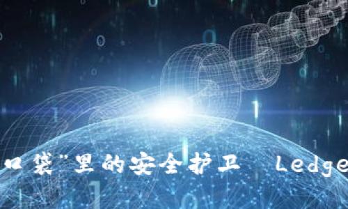 把比特币放进“口袋”里的安全护卫—Ledger钱包使用指南