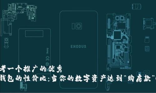 思考一个推广的优秀  
冷钱包的性价比：当你的数字资产达到“购房款”时！