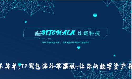 “简约而不简单：TP钱包海外苹果版，让你的数字资产自由翱翔！”